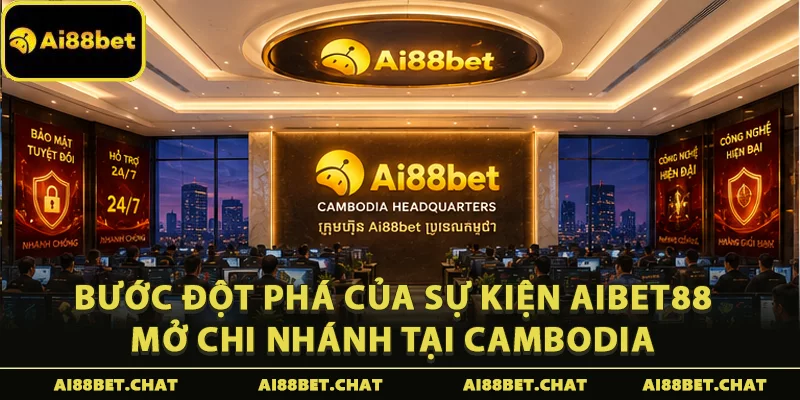 Aibet88 Mở Chi Nhánh Tại Cambodia Xâm Nhập Thị Trường Đông Nam Á - Ai88bet Mytime - gi88.pw