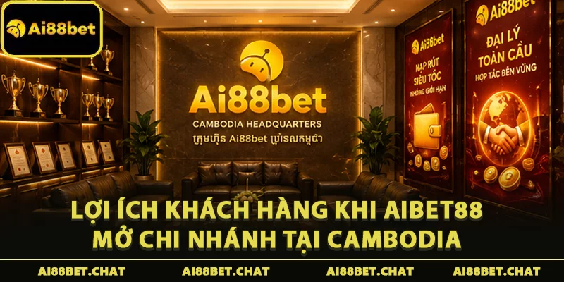 Aibet88 Mở Chi Nhánh Tại Cambodia Xâm Nhập Thị Trường Đông Nam Á - Ai88bet Mytime - gi88.pw
